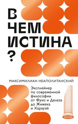 Скачать книгу В чем истина? Эксплейнер по современной философии от Фуко и Делеза до Жижека и Харауэй