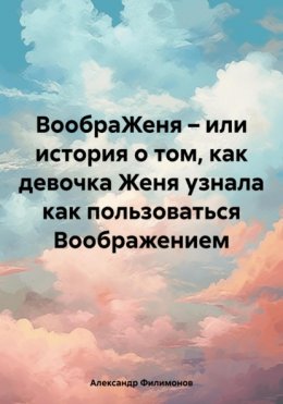 Скачать книгу ВообраЖеня – или история о том, как девочка Женя узнала как пользоваться Воображением