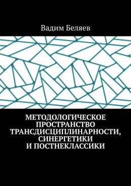 Скачать книгу Методологическое пространство трансдисциплинарности, синергетики и постнеклассики