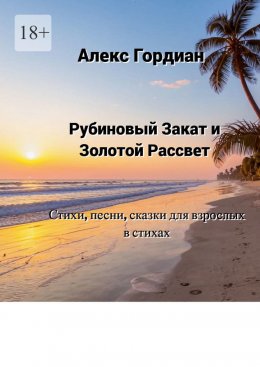 Скачать книгу Рубиновый Закат и Золотой Рассвет. Стихи, песни, сказки для взрослых в стихах