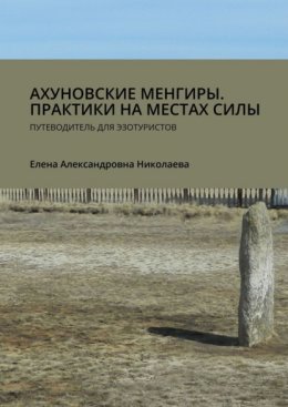 Скачать книгу Ахуновские менгиры. Практики на местах силы. Путеводитель для эзотуристов