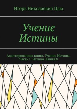 Скачать книгу Учение Истины. Адаптированная книга. Учение Истины. Часть 1. Истина. Книга 8