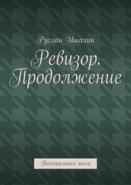 Скачать книгу Ревизор. Продолжение. Театральная пьеса