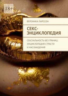 Скачать книгу Секс-энциклопедия. Сексуальность без границ: энциклопедия страсти и наслаждения