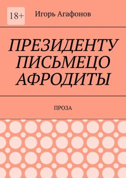 Скачать книгу Президенту письмецо Афродиты. Проза