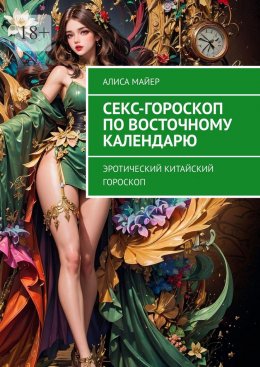 Скачать книгу Секс-гороскоп по Восточному календарю. Эротический китайский гороскоп