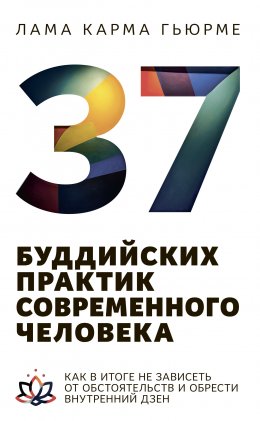 Скачать книгу 37 буддийских практик современного человека. Как в итоге не зависеть от обстоятельств и обрести внутренний дзен