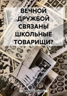 Скачать книгу ВЕЧНОЙ ДРУЖБОЙ СВЯЗАНЫ ШКОЛЬНЫЕ ТОВАРИЩИ?