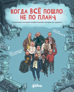 Скачать книгу Когда всё пошло не по плану. 10 реальных историй изобретателей, которые не сдались!