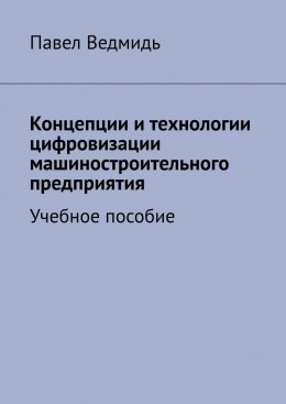 Скачать книгу Концепции и технологии цифровизации машиностроительного предприятия. Учебное пособие