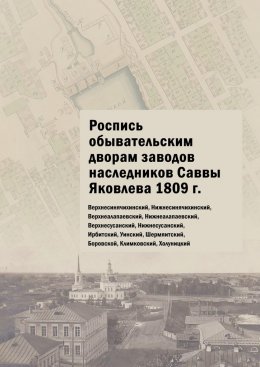 Скачать книгу Роспись обывательским дворам заводов наследников Саввы Яковлева 1809 г. Верхнесинячихинский, Нижнесинячихинский, Верхнеалапаевский, Нижнеалапаевский, Верхнесусанский, Нижнесусанский, Ирбитский, Уински