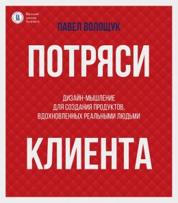 Скачать книгу Потряси клиента. Дизайн-мышление для создания продуктов, вдохновленных реальными людьми