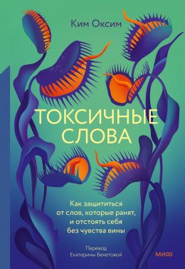 Скачать книгу Токсичные слова. Как защититься от слов, которые ранят, и отстоять себя без чувства вины