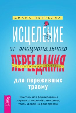 Скачать книгу Исцеление от эмоционального переедания для переживших травму. Практики для формирования мирных отношений с эмоциями, телом и едой на фоне травмы