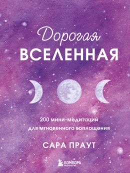 Скачать книгу Дорогая вселенная. 200 мини-медитаций для мгновенного воплощения