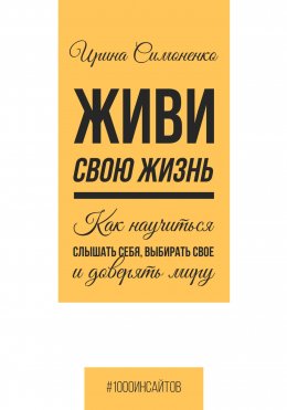 Скачать книгу Живи свою жизнь. Как научиться слышать себя, выбирать свое и доверять миру