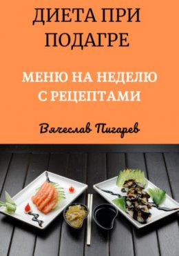 Скачать книгу Диета при подагре: Меню на неделю с рецептами