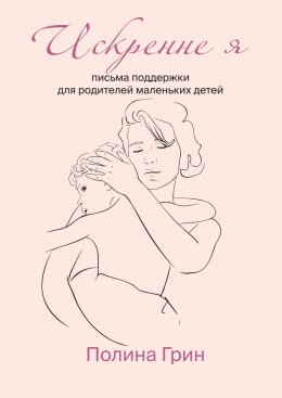 Скачать книгу Искренне я. Письма поддержки для родителей маленьких детей