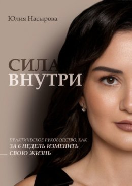 Скачать книгу Сила внутри. Практическое руководство, как за 6 недель изменить свою жизнь