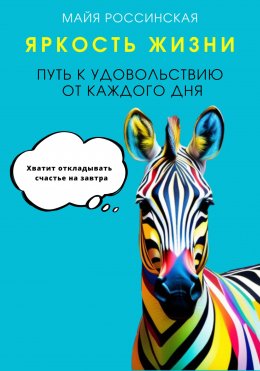 Скачать книгу Яркость жизни. Путь к удовольствию от каждого дня. Хватит откладывать счастье на завтра