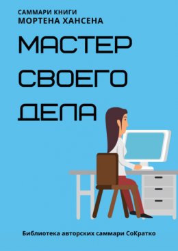 Скачать книгу Саммари книги Мортена Хансена «Мастер своего дела. Семь практик высокой продуктивности»