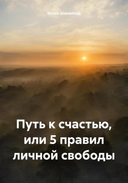 Скачать книгу Путь к счастью, или 5 правил личной свободы