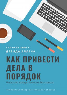 Скачать книгу Саммари книги Девида Аллена «Как привести дела в порядок. Искусство продуктивности без стресса»