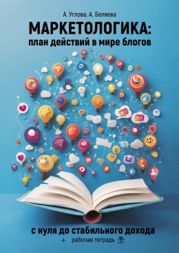 Скачать книгу Маркетологика: план действий в мире блогов. С нуля до стабильного дохода + рабочая тетрадь