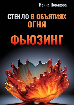 Скачать книгу Стекло в объятиях Огня: Руководство по фьюзингу