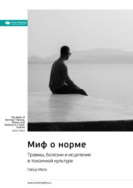 Скачать книгу Миф о норме. Травмы, болезни и исцеление в токсичной культуре. Габор Мате. Саммари