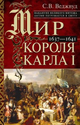 Скачать книгу Мир короля Карла I. Накануне Великого мятежа: Англия погружается в смуту. 1637–1641