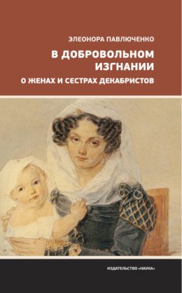 Скачать книгу В добровольном изгнании. О женах и сестрах декабристов