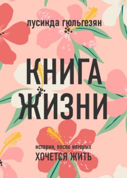 Скачать книгу Книга жизни. Истории, после которых хочется жить