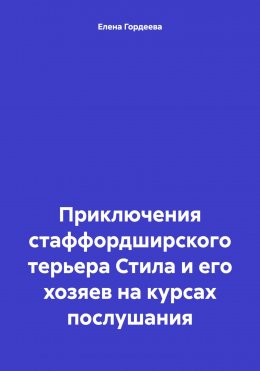 Скачать книгу Приключения стаффордширского терьера Стила и его хозяев на курсах послушания