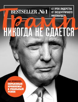 Скачать книгу Трамп никогда не сдается. 41 урок лидерства от эксцентричного миллиардера