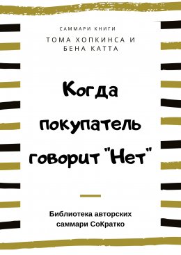 Скачать книгу Саммари книги Тома Хопкинса, Бена Катта «Когда покупатель говорит „Нет“ „Круг убеждения“ и другие стратегии для роста продаж»