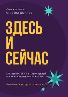 Скачать книгу Саммари книги Стивена Шапиро «Здесь и сейчас. Как вырваться из плена целей и начать радоваться жизни»