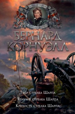 Скачать книгу Тигр стрелка Шарпа. Триумф стрелка Шарпа. Крепость стрелка Шарпа