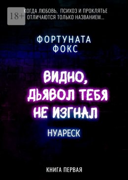 Скачать книгу Видно, дьявол тебя не изгнал. Когда Любовь, Психоз и Проклятье отличаются только названием… Нуареск. Книга первая