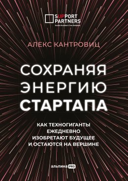 Скачать книгу Сохраняя энергию стартапа. Как техногиганты ежедневно изобретают будущее и остаются на вершине