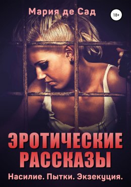 Скачать книгу Эротические рассказы. Насилие. Пытки. Экзекуция