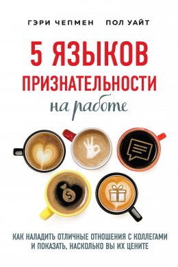 Скачать книгу 5 языков признательности на работе. Как наладить отличные отношения с коллегами и показать, насколько вы их цените