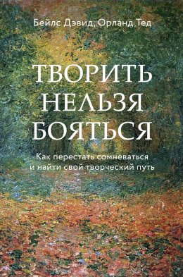 Скачать книгу Творить нельзя бояться. Как перестать сомневаться и найти свой творческий путь