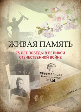 Скачать книгу Живая память: 75 лет Победы в Великой Отечественной войне