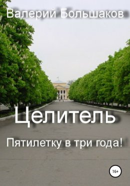 Скачать книгу Целитель. Пятилетку в три года!