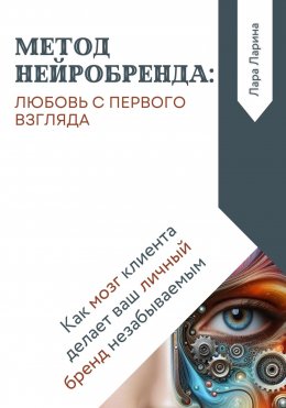 Скачать книгу Метод нейробренда: любовь с первого взгляда. Как мозг клиента сам делает ваш личный бренд незабываемым