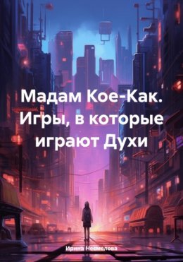 Скачать книгу Мадам Кое-Как. Игры, в которые играют духи