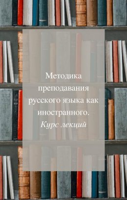 Скачать книгу Методика преподавания русского как иностранного. Курс лекций