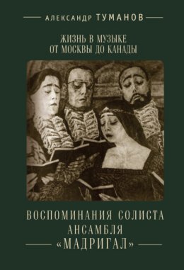 Скачать книгу Жизнь в музыке от Москвы до Канады. Воспоминания солиста ансамбля «Мадригал»