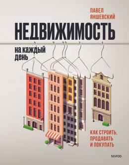 Скачать книгу Недвижимость на каждый день. Как строить, продавать и покупать